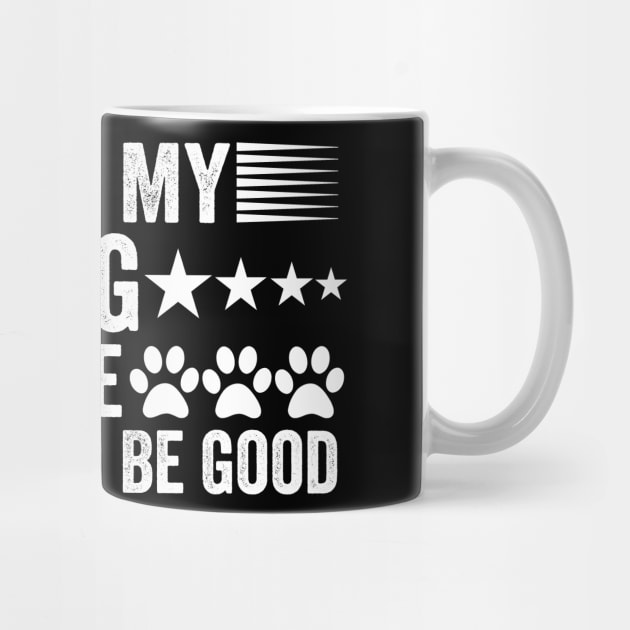 I-Left-My-Dog-To-Be-Here-This-Better-Be-Good by ArtistTee ⭐⭐⭐⭐⭐